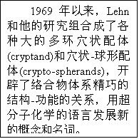 ı: 1969Lehnоϳ˸ִĶ໷Ѩ״(cryptand)Ѩ״-(crypto-spherands)ϵɵĽṹ-ܵĹϵóӻѧԷչµĸʡ 
 
